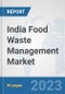 India Food Waste Management Market: Prospects, Trends Analysis, Market Size and Forecasts up to 2030 - Product Image