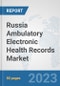 Russia Ambulatory Electronic Health Records (EHR) Market: Prospects, Trends Analysis, Market Size and Forecasts up to 2030 - Product Image