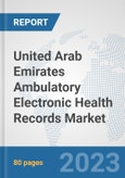 United Arab Emirates Ambulatory Electronic Health Records (EHR) Market: Prospects, Trends Analysis, Market Size and Forecasts up to 2030- Product Image
