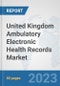 United Kingdom Ambulatory Electronic Health Records (EHR) Market: Prospects, Trends Analysis, Market Size and Forecasts up to 2030 - Product Image