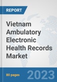 Vietnam Ambulatory Electronic Health Records (EHR) Market: Prospects, Trends Analysis, Market Size and Forecasts up to 2030- Product Image