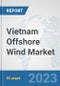 Vietnam Offshore Wind Market: Prospects, Trends Analysis, Market Size and Forecasts up to 2030 - Product Image