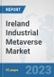 Ireland Industrial Metaverse Market: Prospects, Trends Analysis, Market Size and Forecasts up to 2030 - Product Image