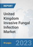 United Kingdom Invasive Fungal Infection Market: Prospects, Trends Analysis, Market Size and Forecasts up to 2030- Product Image