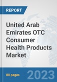 United Arab Emirates OTC Consumer Health Products Market: Prospects, Trends Analysis, Market Size and Forecasts up to 2030- Product Image