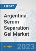 Argentina Serum Separation Gel Market: Prospects, Trends Analysis, Market Size and Forecasts up to 2030- Product Image