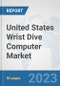 United States Wrist Dive Computer Market: Prospects, Trends Analysis, Market Size and Forecasts up to 2030 - Product Thumbnail Image