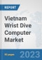 Vietnam Wrist Dive Computer Market: Prospects, Trends Analysis, Market Size and Forecasts up to 2030 - Product Image