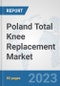 Poland Total Knee Replacement Market: Prospects, Trends Analysis, Market Size and Forecasts up to 2030 - Product Image