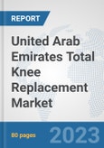 United Arab Emirates Total Knee Replacement Market: Prospects, Trends Analysis, Market Size and Forecasts up to 2030- Product Image