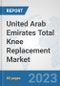 United Arab Emirates Total Knee Replacement Market: Prospects, Trends Analysis, Market Size and Forecasts up to 2030 - Product Image
