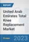 United Arab Emirates Total Knee Replacement Market: Prospects, Trends Analysis, Market Size and Forecasts up to 2030 - Product Thumbnail Image