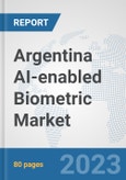 Argentina AI-enabled Biometric Market: Prospects, Trends Analysis, Market Size and Forecasts up to 2030- Product Image