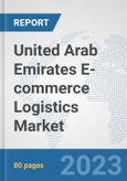 United Arab Emirates E-commerce Logistics Market: Prospects, Trends Analysis, Market Size and Forecasts up to 2030- Product Image