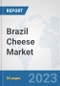 Brazil Cheese Market: Prospects, Trends Analysis, Market Size and Forecasts up to 2030 - Product Image