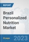 Brazil Personalized Nutrition Market: Prospects, Trends Analysis, Market Size and Forecasts up to 2030 - Product Image
