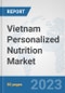 Vietnam Personalized Nutrition Market: Prospects, Trends Analysis, Market Size and Forecasts up to 2030 - Product Image