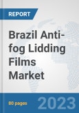 Brazil Anti-fog Lidding Films Market: Prospects, Trends Analysis, Market Size and Forecasts up to 2030- Product Image