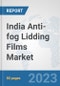 India Anti-fog Lidding Films Market: Prospects, Trends Analysis, Market Size and Forecasts up to 2030 - Product Thumbnail Image