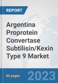 Argentina Proprotein Convertase Subtilisin/Kexin Type 9 Market: Prospects, Trends Analysis, Market Size and Forecasts up to 2030- Product Image