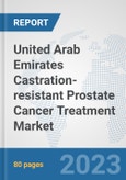 United Arab Emirates Castration-resistant Prostate Cancer Treatment Market: Prospects, Trends Analysis, Market Size and Forecasts up to 2030- Product Image