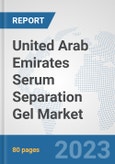 United Arab Emirates Serum Separation Gel Market: Prospects, Trends Analysis, Market Size and Forecasts up to 2030- Product Image