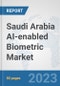 Saudi Arabia AI-enabled Biometric Market: Prospects, Trends Analysis, Market Size and Forecasts up to 2030 - Product Image