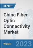 China Fiber Optic Connectivity Market: Prospects, Trends Analysis, Market Size and Forecasts up to 2030- Product Image