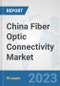China Fiber Optic Connectivity Market: Prospects, Trends Analysis, Market Size and Forecasts up to 2030 - Product Image