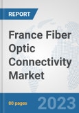 France Fiber Optic Connectivity Market: Prospects, Trends Analysis, Market Size and Forecasts up to 2030- Product Image