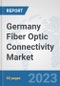 Germany Fiber Optic Connectivity Market: Prospects, Trends Analysis, Market Size and Forecasts up to 2030 - Product Thumbnail Image