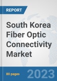 South Korea Fiber Optic Connectivity Market: Prospects, Trends Analysis, Market Size and Forecasts up to 2030- Product Image