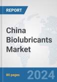 China Biolubricants Market: Prospects, Trends Analysis, Market Size and Forecasts up to 2030- Product Image