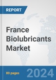 France Biolubricants Market: Prospects, Trends Analysis, Market Size and Forecasts up to 2030- Product Image