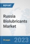 Russia Biolubricants Market: Prospects, Trends Analysis, Market Size and Forecasts up to 2030 - Product Image