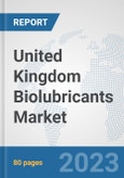 United Kingdom Biolubricants Market: Prospects, Trends Analysis, Market Size and Forecasts up to 2030- Product Image