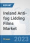 Ireland Anti-fog Lidding Films Market: Prospects, Trends Analysis, Market Size and Forecasts up to 2030 - Product Image