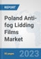 Poland Anti-fog Lidding Films Market: Prospects, Trends Analysis, Market Size and Forecasts up to 2030 - Product Image