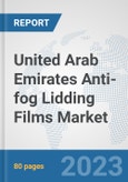 United Arab Emirates Anti-fog Lidding Films Market: Prospects, Trends Analysis, Market Size and Forecasts up to 2030- Product Image