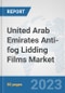United Arab Emirates Anti-fog Lidding Films Market: Prospects, Trends Analysis, Market Size and Forecasts up to 2030 - Product Image