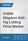 United Kingdom Anti-fog Lidding Films Market: Prospects, Trends Analysis, Market Size and Forecasts up to 2030- Product Image