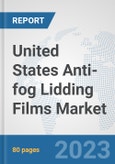 United States Anti-fog Lidding Films Market: Prospects, Trends Analysis, Market Size and Forecasts up to 2030- Product Image