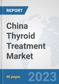 China Thyroid Treatment Market: Prospects, Trends Analysis, Market Size and Forecasts up to 2030- Product Image