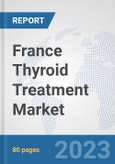 France Thyroid Treatment Market: Prospects, Trends Analysis, Market Size and Forecasts up to 2030- Product Image