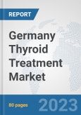 Germany Thyroid Treatment Market: Prospects, Trends Analysis, Market Size and Forecasts up to 2030- Product Image