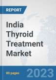 India Thyroid Treatment Market: Prospects, Trends Analysis, Market Size and Forecasts up to 2030- Product Image