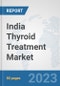 India Thyroid Treatment Market: Prospects, Trends Analysis, Market Size and Forecasts up to 2030 - Product Thumbnail Image