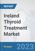 Ireland Thyroid Treatment Market: Prospects, Trends Analysis, Market Size and Forecasts up to 2030- Product Image