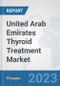 United Arab Emirates Thyroid Treatment Market: Prospects, Trends Analysis, Market Size and Forecasts up to 2030 - Product Thumbnail Image