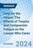 Help for the Helper: The Effects of Trauma and Compassion Fatigue on the Lawyer Who Cares - Webinar (Recorded)- Product Image